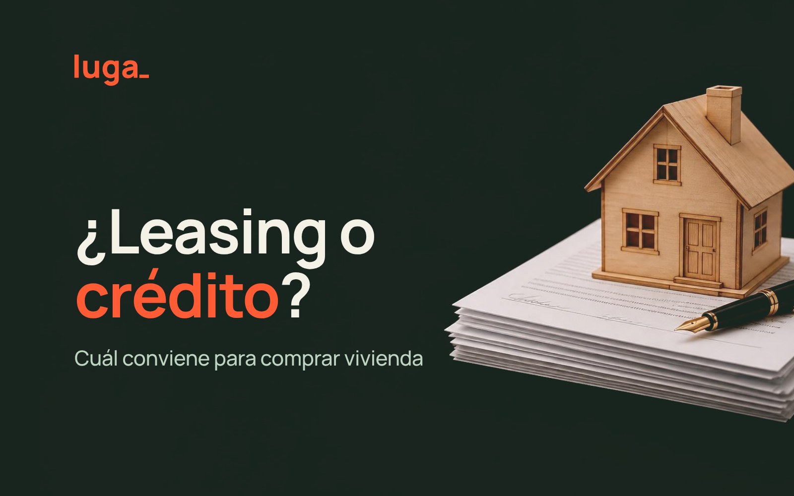 Casa de madera sobre contratos y una pluma: leasing habitacional o crédito hipotecario